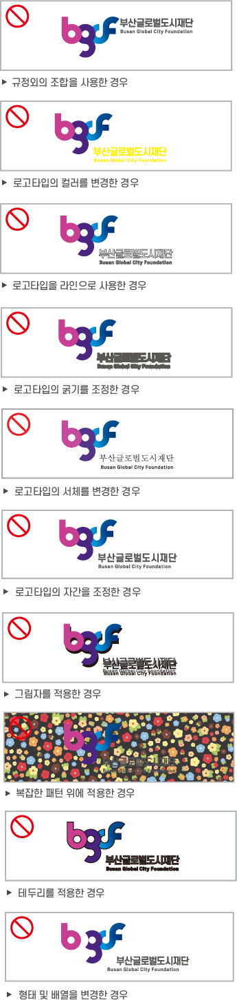 규정 외의 조합을 사용한 경우, 로고타입의 컬러를 변경한 경우, 로고타입을 라인으로 사용한 경우, 로고타입의 굵기를 조정한 경우, 로고타입의 서체를 변경한 경경우, 로고타입의 자간을 조정한 경우, 그림자를 적용한 경우, 복잡한 패턴 위에 적용한 경우, 테두리를 적용한 경우, 형태 및 배열을 변경한 경우는 CI 사용금지 규정입니다.
